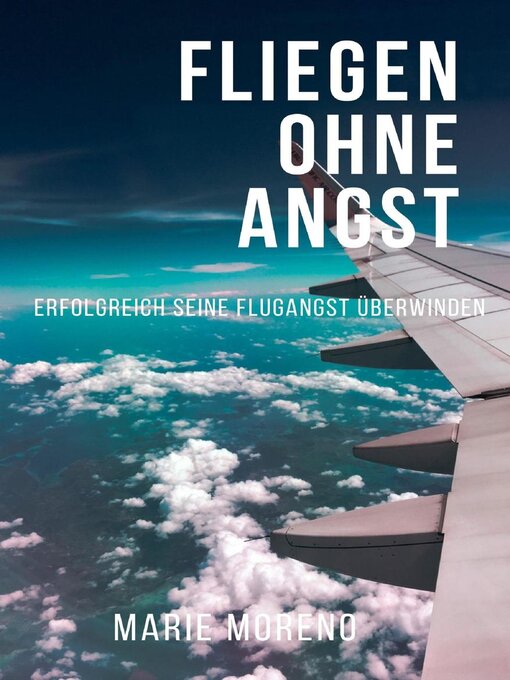 Title details for Fliegen ohne Angst, Erfolgreich seine Flugangst überwinden by Marie Moreno - Available